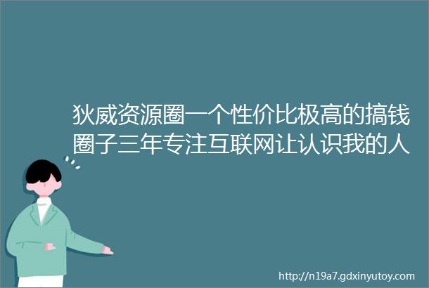 狄威资源圈一个性价比极高的搞钱圈子三年专注互联网让认识我的人少被割一次韭菜